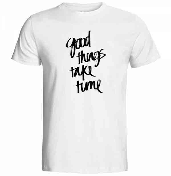 Good Things Take Time Baskılı Tişört